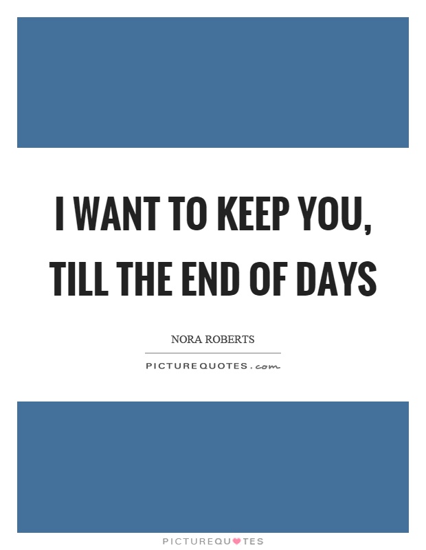 I want to keep you, till the end of days Picture Quote #1