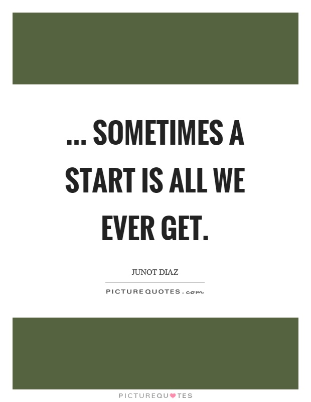 ... sometimes a start is all we ever get Picture Quote #1