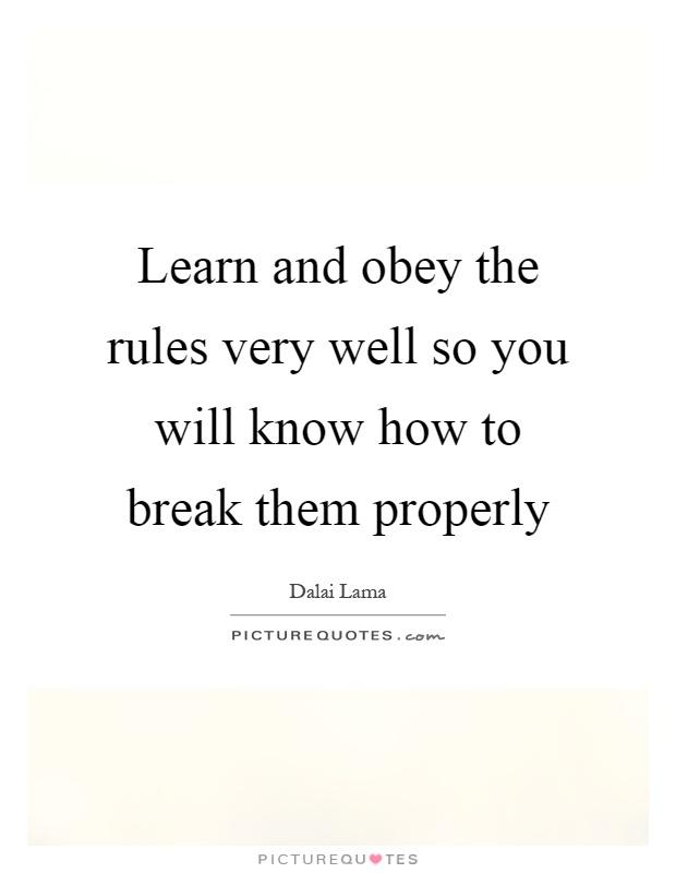 Learn and obey the rules very well so you will know how to break them properly Picture Quote #1