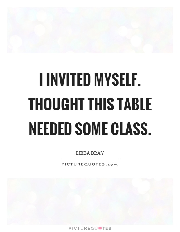 I invited myself. Thought this table needed some class Picture Quote #1