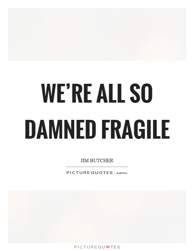 We're all so damned fragile Picture Quote #1