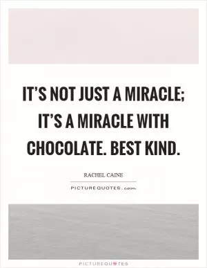 It’s not just a miracle; it’s a miracle with chocolate. Best kind Picture Quote #1