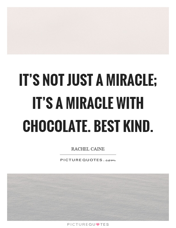It's not just a miracle; it's a miracle with chocolate. Best kind Picture Quote #1