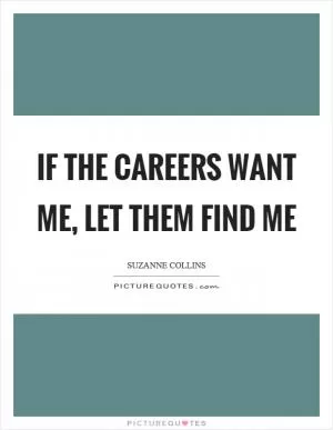 If the careers want me, let them find me Picture Quote #1