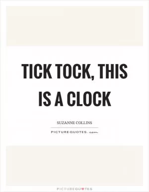 Tick tock, this is a clock Picture Quote #1