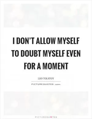 I don’t allow myself to doubt myself even for a moment Picture Quote #1