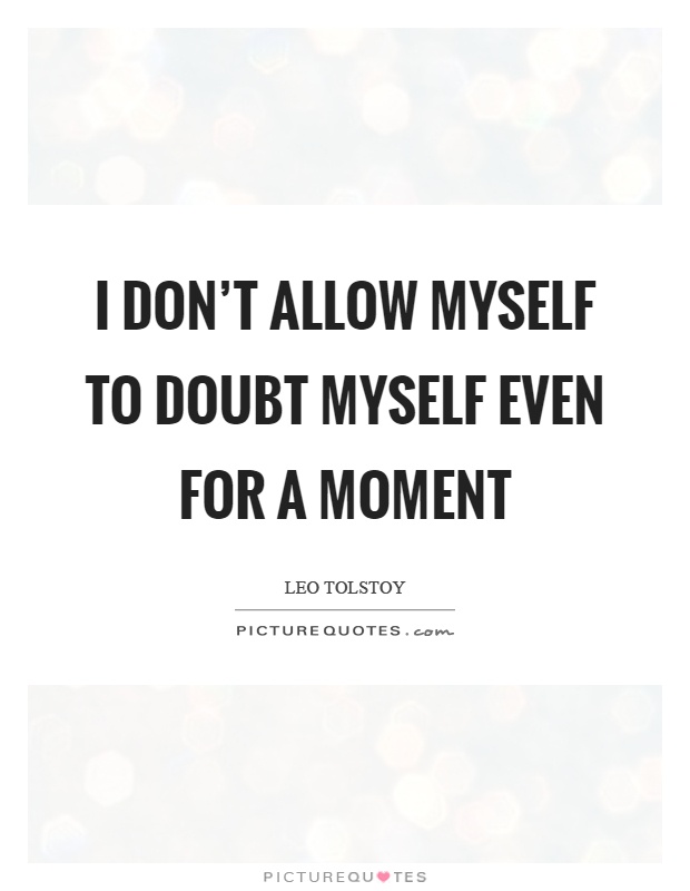 I don't allow myself to doubt myself even for a moment Picture Quote #1