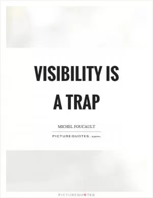 Visibility is a trap Picture Quote #1
