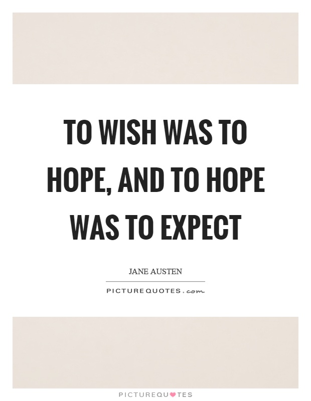 To wish was to hope, and to hope was to expect Picture Quote #1