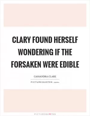 Clary found herself wondering if the forsaken were edible Picture Quote #1