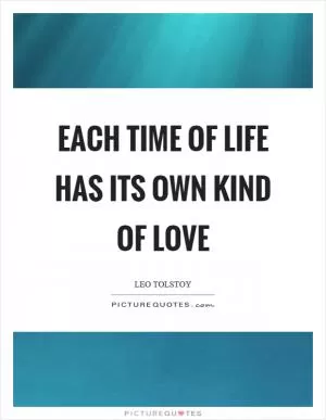 Each time of life has its own kind of love Picture Quote #1