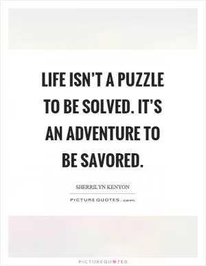 Life isn’t a puzzle to be solved. It’s an adventure to be savored Picture Quote #1