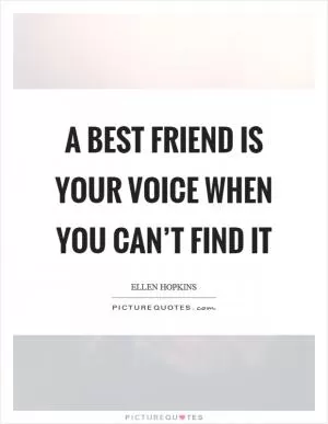 A best friend is your voice when you can’t find it Picture Quote #1
