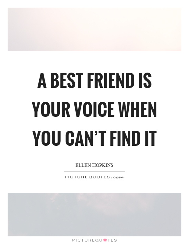A best friend is your voice when you can't find it Picture Quote #1