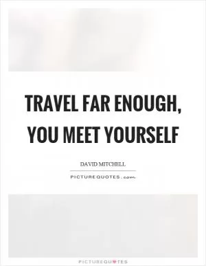 Travel far enough, you meet yourself Picture Quote #1
