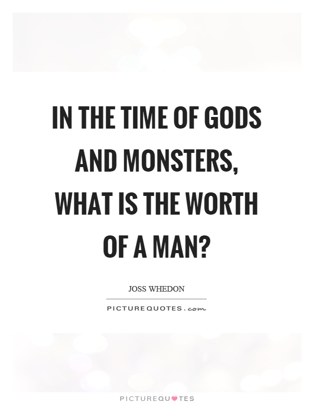 In the time of gods and monsters, what is the worth of a man? Picture Quote #1