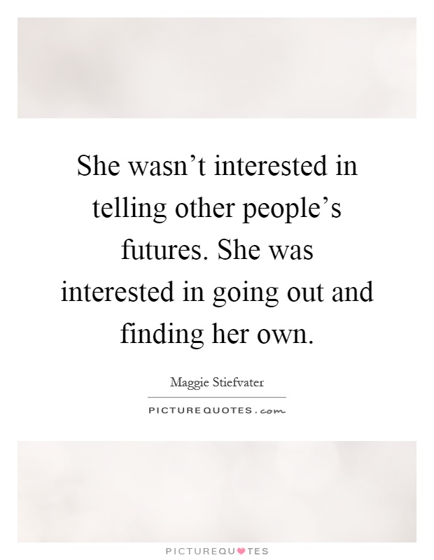 She wasn't interested in telling other people's futures. She was interested in going out and finding her own Picture Quote #1