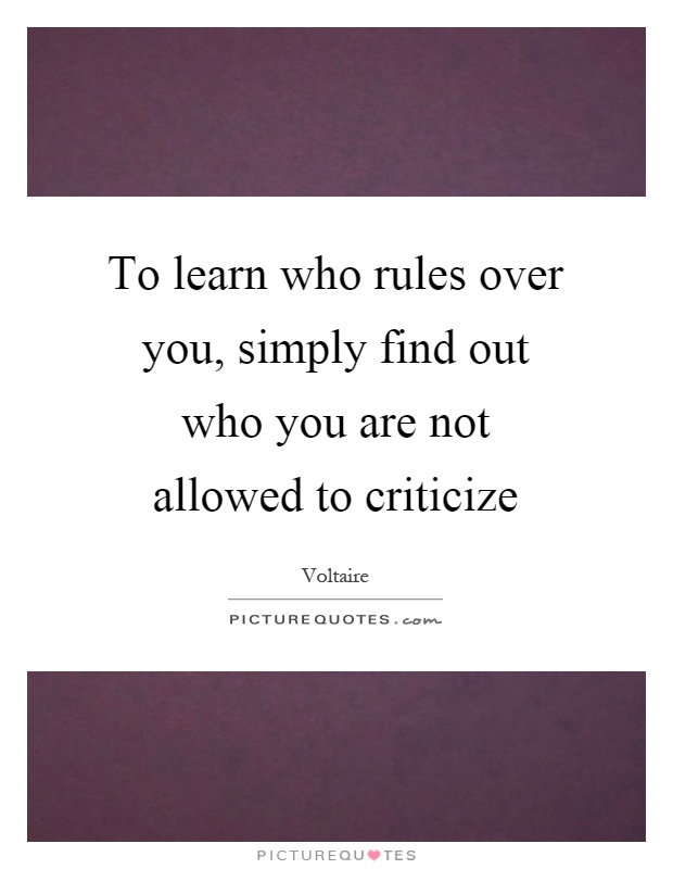To learn who rules over you, simply find out who you are not allowed to criticize Picture Quote #1