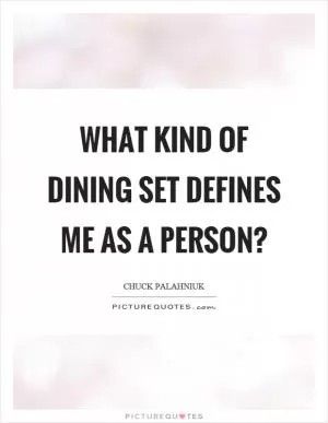 What kind of dining set defines me as a person? Picture Quote #1