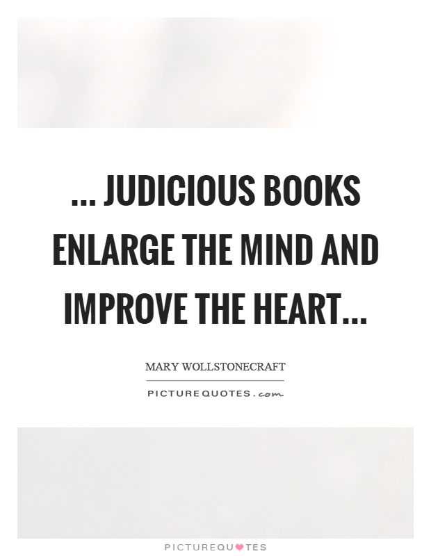 ... judicious books enlarge the mind and improve the heart Picture Quote #1