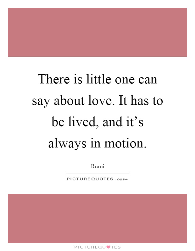 There is little one can say about love. It has to be lived, and it's always in motion Picture Quote #1