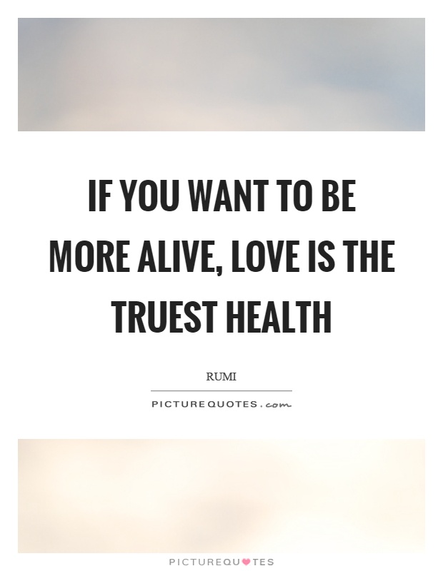 If you want to be more alive, love is the truest health Picture Quote #1