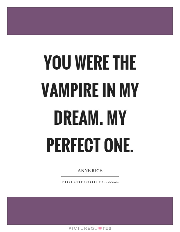 You were the vampire in my dream. My perfect one Picture Quote #1