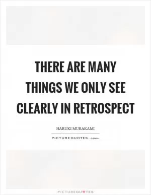 There are many things we only see clearly in retrospect Picture Quote #1