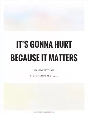 It’s gonna hurt because it matters Picture Quote #1