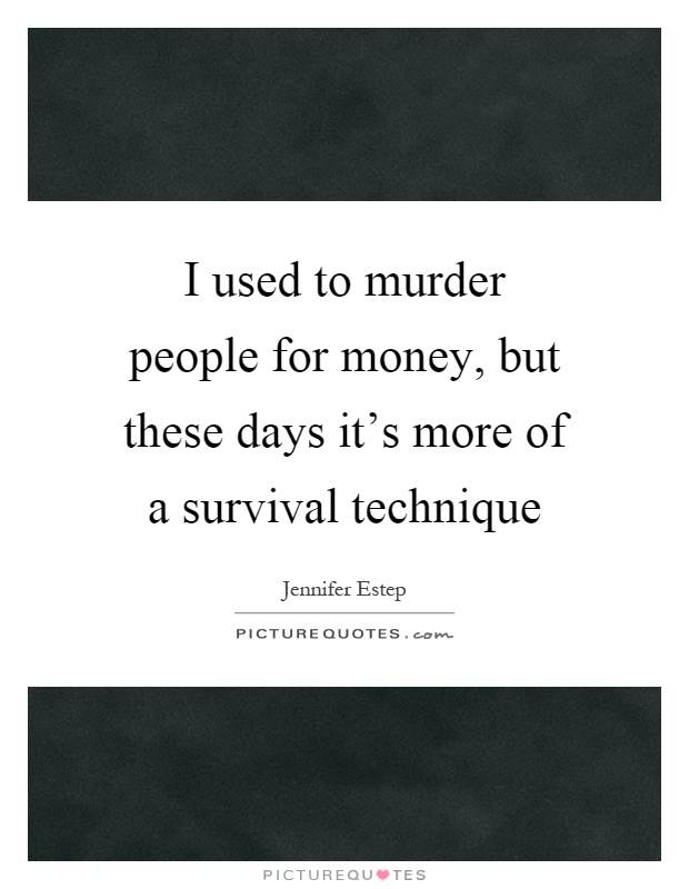 I used to murder people for money, but these days it's more of a survival technique Picture Quote #1