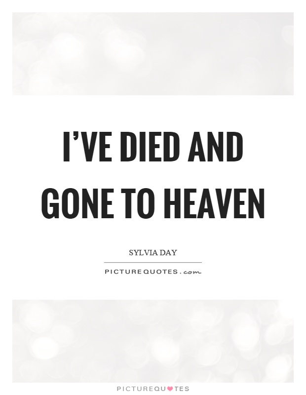 I've died and gone to heaven Picture Quote #1
