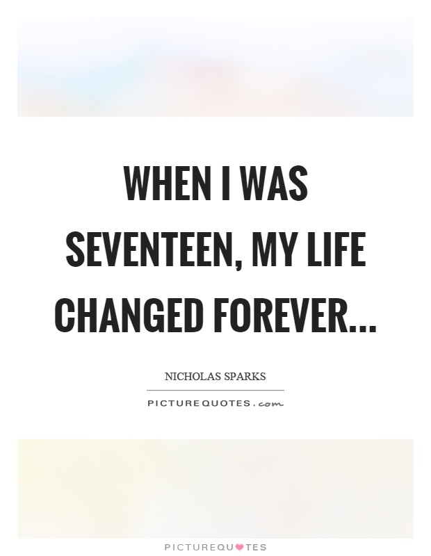 When I was seventeen, my life changed forever Picture Quote #1