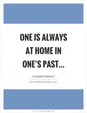 One is always at home in one’s past Picture Quote #1