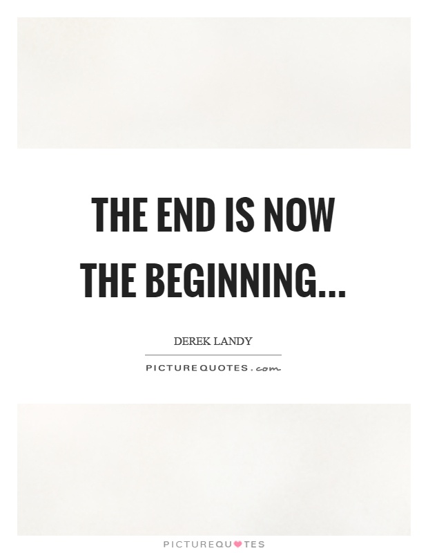The end is now the beginning Picture Quote #1