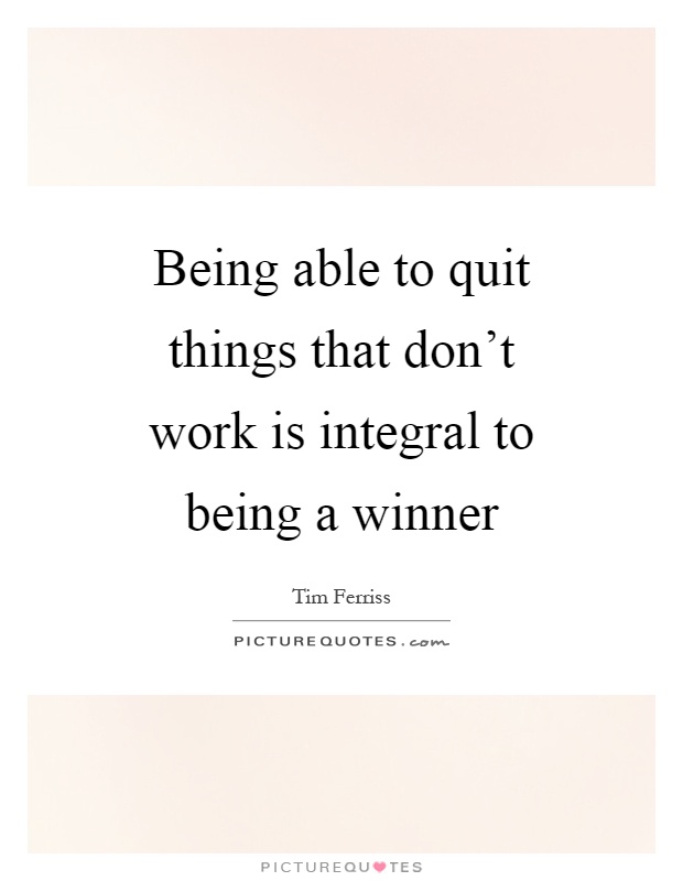 Being able to quit things that don't work is integral to being a winner Picture Quote #1