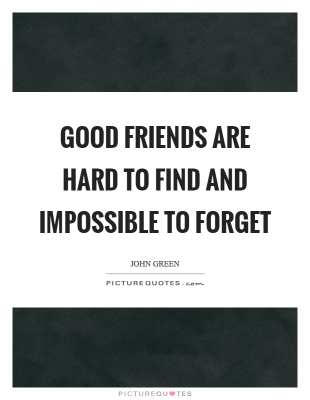 Good friends are hard to find and impossible to forget Picture Quote #1