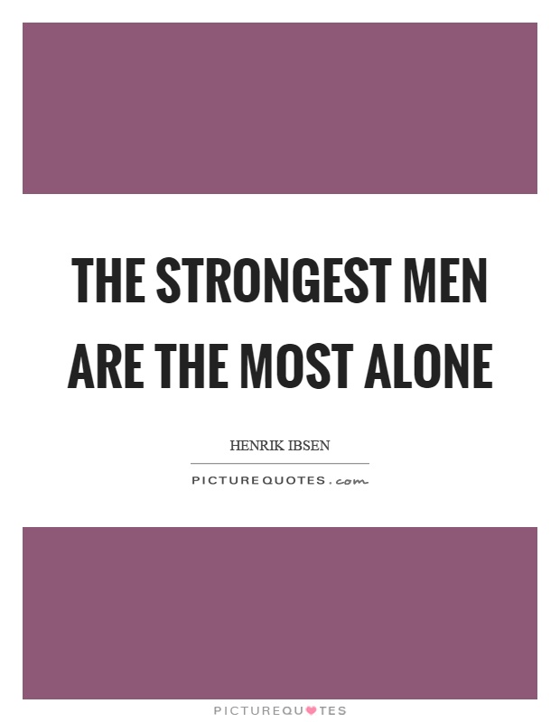 The strongest men are the most alone Picture Quote #1
