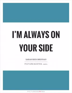 I’m always on your side Picture Quote #1
