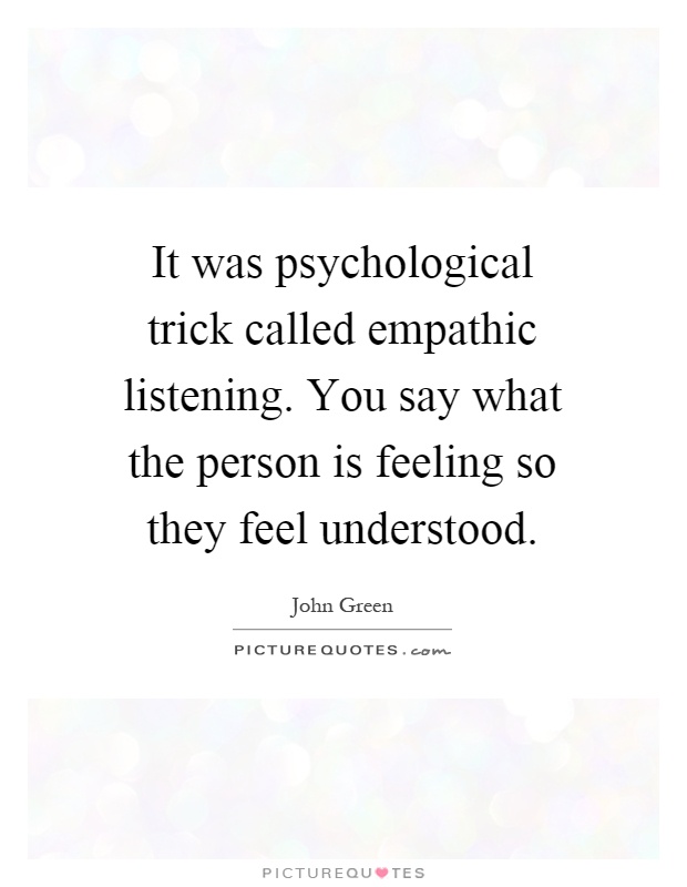 It was psychological trick called empathic listening. You say what the person is feeling so they feel understood Picture Quote #1