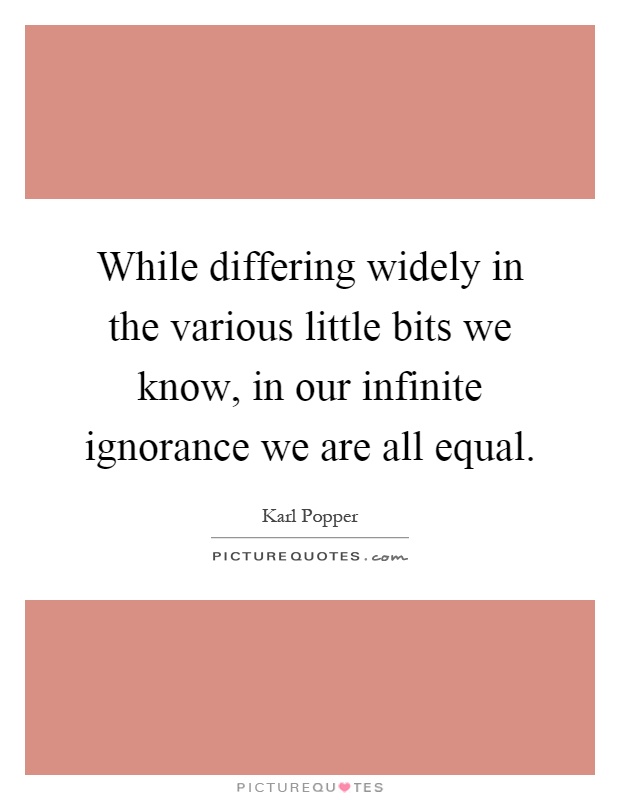 While differing widely in the various little bits we know, in our infinite ignorance we are all equal Picture Quote #1