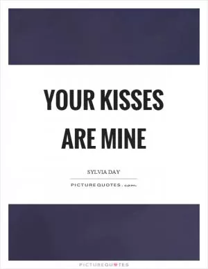 Your kisses are mine Picture Quote #1