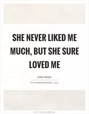 She never liked me much, but she sure loved me Picture Quote #1