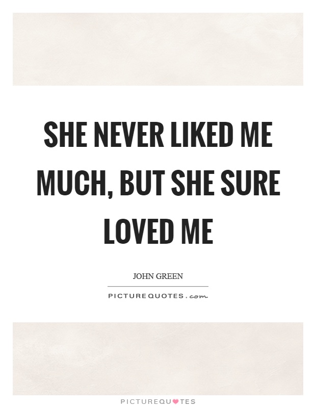 She never liked me much, but she sure loved me Picture Quote #1