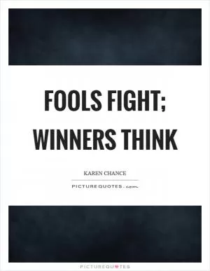 Fools fight; winners think Picture Quote #1