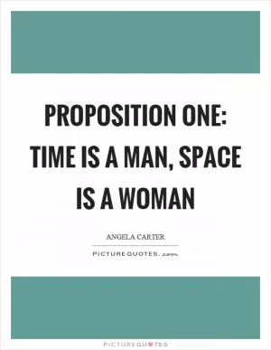 Proposition one: time is a man, space is a woman Picture Quote #1