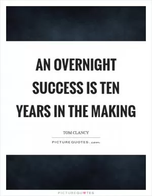 An overnight success is ten years in the making Picture Quote #1