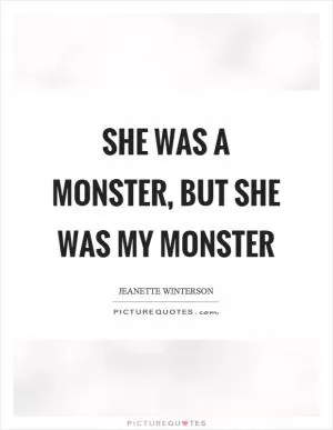 She was a monster, but she was my monster Picture Quote #1