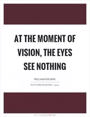 At the moment of vision, the eyes see nothing Picture Quote #1