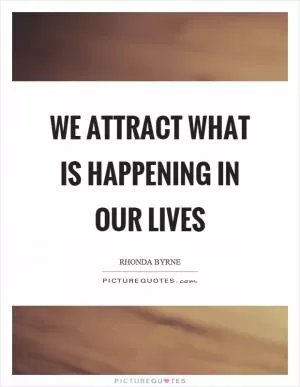 We attract what is happening in our lives Picture Quote #1
