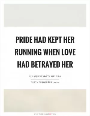 Pride had kept her running when love had betrayed her Picture Quote #1